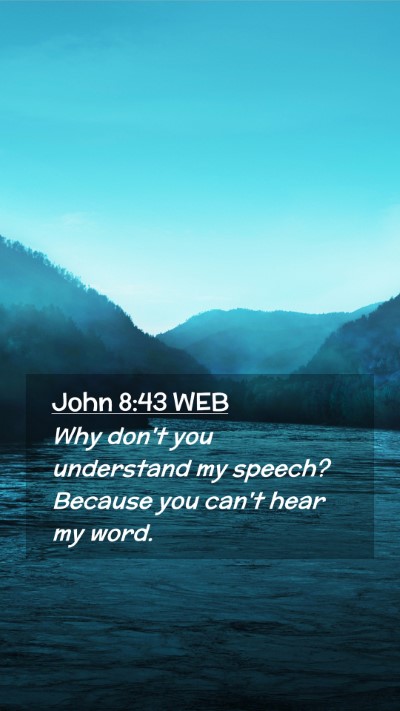 Picture 02 - John 8:43 WEB Mobile Phone Wallpaper - Why don't you understand my speech? Because you - Mobile Bible Verse Wallpaper
