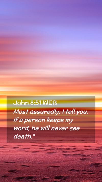 Picture 02 - John 8:51 WEB Mobile Phone Wallpaper - Most assuredly, I tell you, if a person keeps my - Mobile Bible Verse Wallpaper