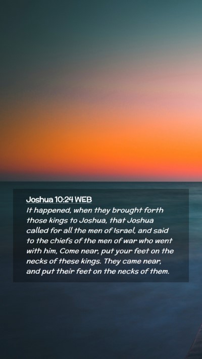 Picture 02 - Joshua 10:24 WEB Mobile Phone Wallpaper - It happened, when they brought forth those kings - Mobile Bible Verse Wallpaper