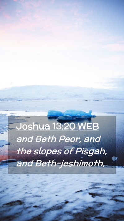 Picture 02 - Joshua 13:20 WEB Mobile Phone Wallpaper - and Beth Peor, and the slopes of Pisgah, and - Mobile Bible Verse Wallpaper
