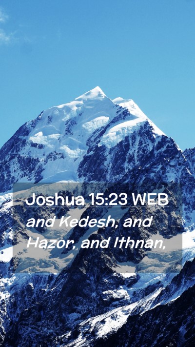 Picture 02 - Joshua 15:23 WEB Mobile Phone Wallpaper - and Kedesh, and Hazor, and - Mobile Bible Verse Wallpaper