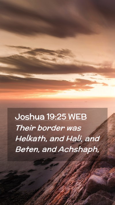 Picture 02 - Joshua 19:25 WEB Mobile Phone Wallpaper - Their border was Helkath, and Hali, and Beten, - Mobile Bible Verse Wallpaper