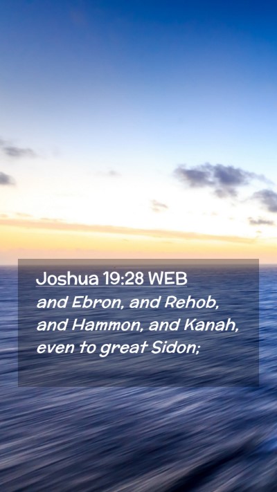 Picture 02 - Joshua 19:28 WEB Mobile Phone Wallpaper - and Ebron, and Rehob, and Hammon, and Kanah, even - Mobile Bible Verse Wallpaper