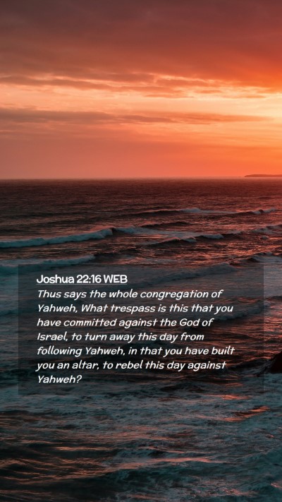 Picture 02 - Joshua 22:16 WEB Mobile Phone Wallpaper - Thus says the whole congregation of Yahweh, What - Mobile Bible Verse Wallpaper