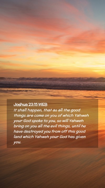 Picture 02 - Joshua 23:15 WEB Mobile Phone Wallpaper - It shall happen, that as all the good things are - Mobile Bible Verse Wallpaper