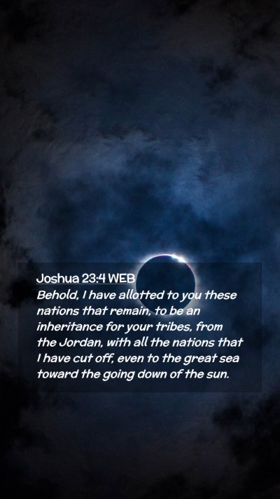 Picture 02 - Joshua 23:4 WEB Mobile Phone Wallpaper - Behold, I have allotted to you these nations that - Mobile Bible Verse Wallpaper