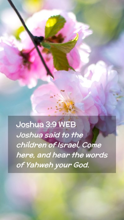 Picture 02 - Joshua 3:9 WEB Mobile Phone Wallpaper - Joshua said to the children of Israel, Come here, - Mobile Bible Verse Wallpaper