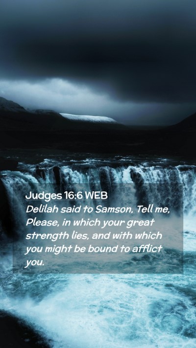 Picture 02 - Judges 16:6 WEB Mobile Phone Wallpaper - Delilah said to Samson, Tell me, Please, in which - Mobile Bible Verse Wallpaper