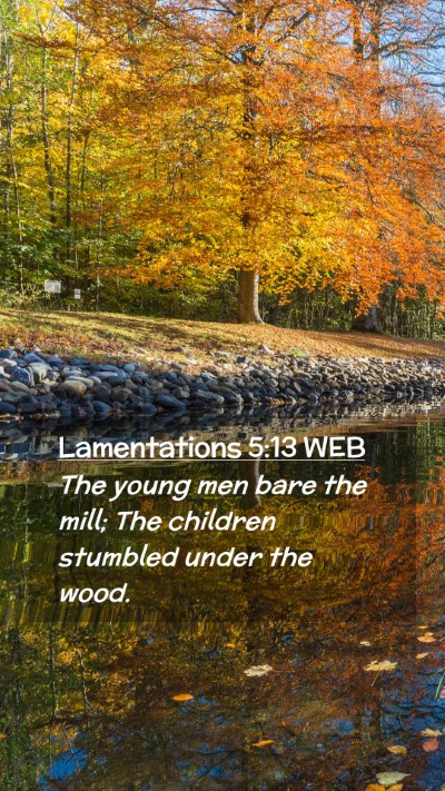 Picture 02 - Lamentations 5:13 WEB Mobile Phone Wallpaper - The young men bare the mill; The children - Mobile Bible Verse Wallpaper