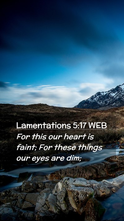 Picture 02 - Lamentations 5:17 WEB Mobile Phone Wallpaper - For this our heart is faint; For these things our - Mobile Bible Verse Wallpaper