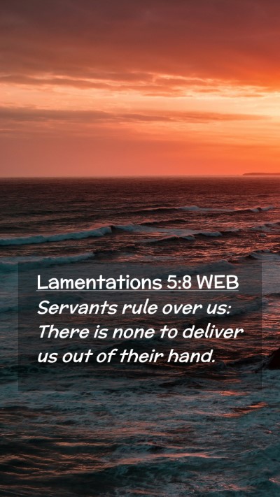 Picture 02 - Lamentations 5:8 WEB Mobile Phone Wallpaper - Servants rule over us: There is none to deliver - Mobile Bible Verse Wallpaper