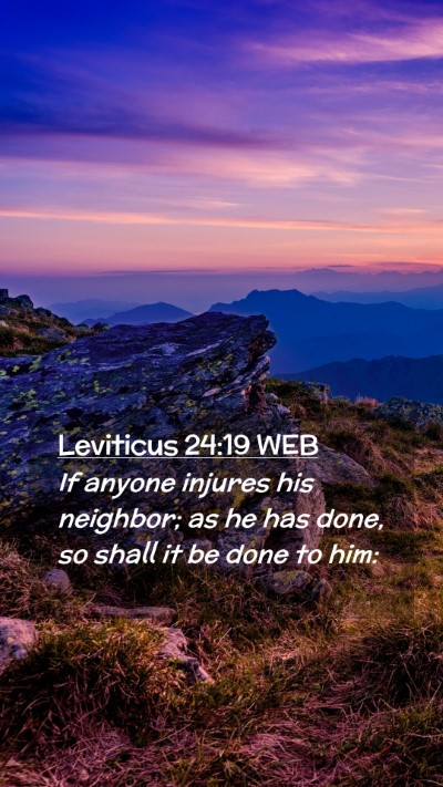 Picture 02 - Leviticus 24:19 WEB Mobile Phone Wallpaper - If anyone injures his neighbor; as he has done, - Mobile Bible Verse Wallpaper