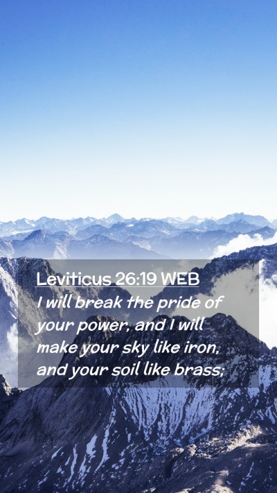 Picture 02 - Leviticus 26:19 WEB Mobile Phone Wallpaper - I will break the pride of your power, and I will - Mobile Bible Verse Wallpaper