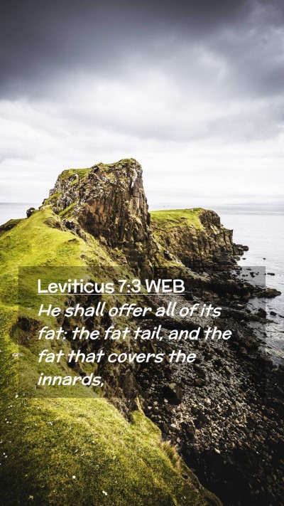 Picture 02 - Leviticus 7:3 WEB Mobile Phone Wallpaper - He shall offer all of its fat: the fat tail, and - Mobile Bible Verse Wallpaper