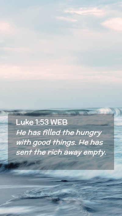 Picture 02 - Luke 1:53 WEB Mobile Phone Wallpaper - He has filled the hungry with good things. He has - Mobile Bible Verse Wallpaper