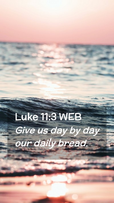 Picture 02 - Luke 11:3 WEB Mobile Phone Wallpaper - Give us day by day our daily - Mobile Bible Verse Wallpaper
