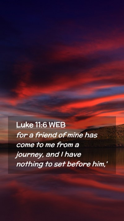 Picture 02 - Luke 11:6 WEB Mobile Phone Wallpaper - for a friend of mine has come to me from a - Mobile Bible Verse Wallpaper