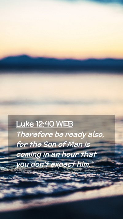 Picture 02 - Luke 12:40 WEB Mobile Phone Wallpaper - Therefore be ready also, for the Son of Man is - Mobile Bible Verse Wallpaper