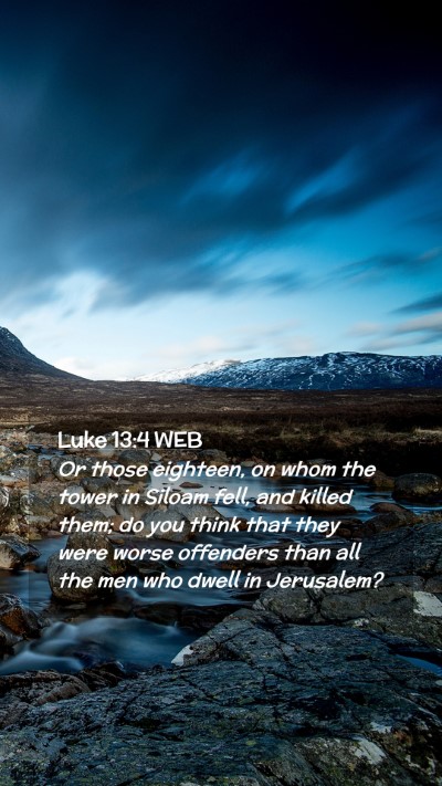 Picture 02 - Luke 13:4 WEB Mobile Phone Wallpaper - Or those eighteen, on whom the tower in Siloam - Mobile Bible Verse Wallpaper