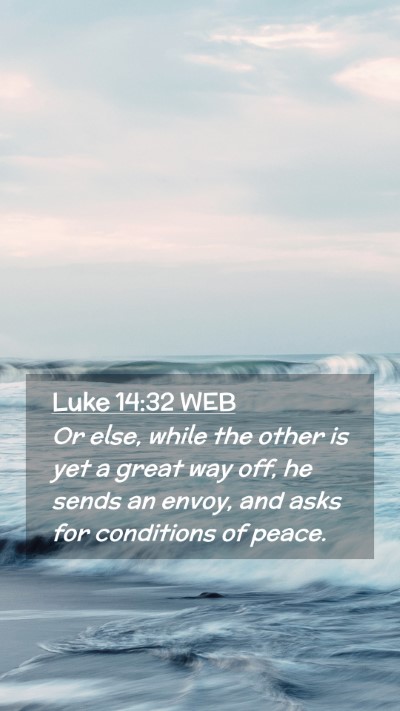 Picture 02 - Luke 14:32 WEB Mobile Phone Wallpaper - Or else, while the other is yet a great way off, - Mobile Bible Verse Wallpaper