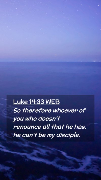 Picture 02 - Luke 14:33 WEB Mobile Phone Wallpaper - So therefore whoever of you who doesn't renounce - Mobile Bible Verse Wallpaper
