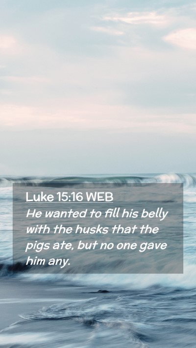 Picture 02 - Luke 15:16 WEB Mobile Phone Wallpaper - He wanted to fill his belly with the husks that - Mobile Bible Verse Wallpaper