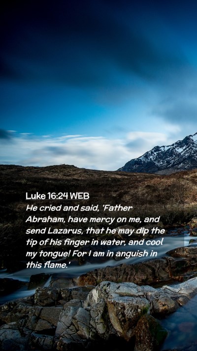 Picture 02 - Luke 16:24 WEB Mobile Phone Wallpaper - He cried and said, 'Father Abraham, have mercy on - Mobile Bible Verse Wallpaper