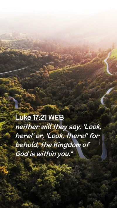 Picture 02 - Luke 17:21 WEB Mobile Phone Wallpaper - neither will they say, 'Look, here!' or, 'Look, - Mobile Bible Verse Wallpaper