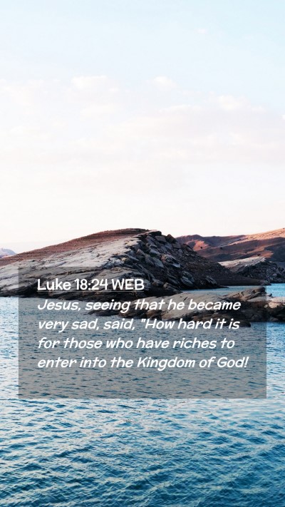 Picture 02 - Luke 18:24 WEB Mobile Phone Wallpaper - Jesus, seeing that he became very sad, said, 