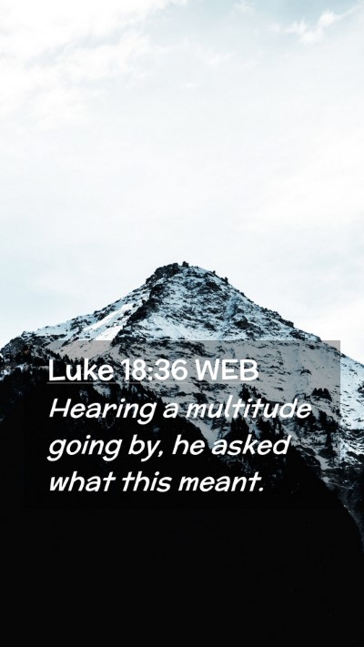 Picture 02 - Luke 18:36 WEB Mobile Phone Wallpaper - Hearing a multitude going by, he asked what this - Mobile Bible Verse Wallpaper
