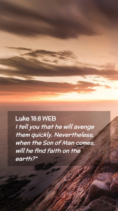 Picture 02 - Luke 18:8 WEB Mobile Phone Wallpaper - I tell you that he will avenge them quickly. - Mobile Bible Verse Wallpaper