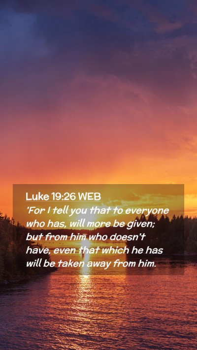 Picture 02 - Luke 19:26 WEB Mobile Phone Wallpaper - 'For I tell you that to everyone who has, will - Mobile Bible Verse Wallpaper