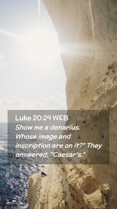 Picture 02 - Luke 20:24 WEB Mobile Phone Wallpaper - Show me a denarius. Whose image and inscription - Mobile Bible Verse Wallpaper