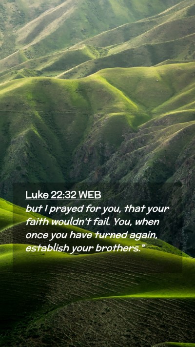 Picture 02 - Luke 22:32 WEB Mobile Phone Wallpaper - but I prayed for you, that your faith wouldn't - Mobile Bible Verse Wallpaper