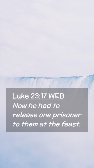 Picture 02 - Luke 23:17 WEB Mobile Phone Wallpaper - Now he had to release one prisoner to them at the - Mobile Bible Verse Wallpaper