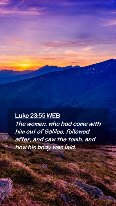 Picture 02 - Luke 23:55 WEB Mobile Phone Wallpaper - The women, who had come with him out of Galilee, - Mobile Bible Verse Wallpaper