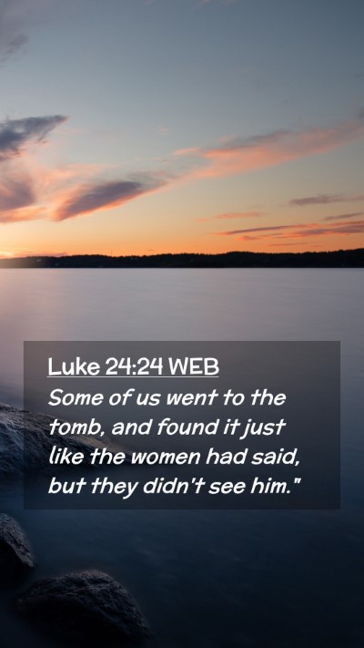 Picture 02 - Luke 24:24 WEB Mobile Phone Wallpaper - Some of us went to the tomb, and found it just - Mobile Bible Verse Wallpaper