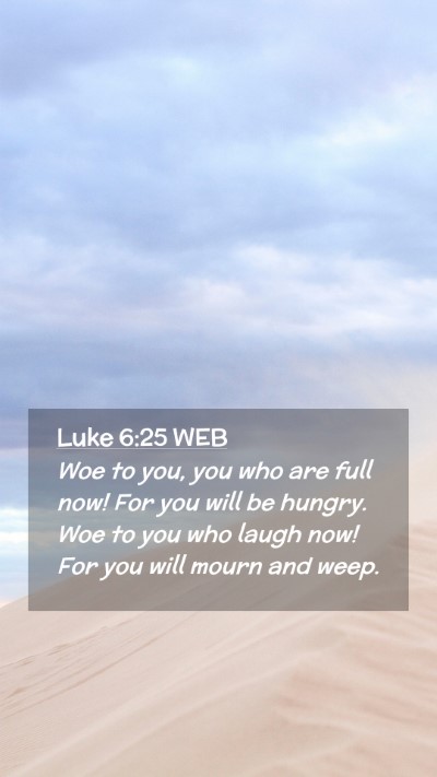 Picture 02 - Luke 6:25 WEB Mobile Phone Wallpaper - Woe to you, you who are full now! For you will be - Mobile Bible Verse Wallpaper