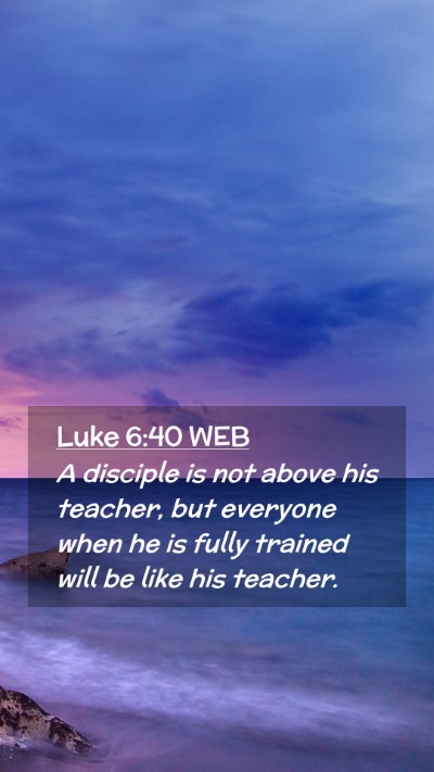 Picture 02 - Luke 6:40 WEB Mobile Phone Wallpaper - A disciple is not above his teacher, but everyone - Mobile Bible Verse Wallpaper