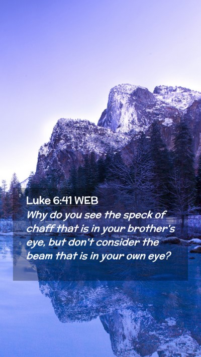 Picture 02 - Luke 6:41 WEB Mobile Phone Wallpaper - Why do you see the speck of chaff that is in your - Mobile Bible Verse Wallpaper
