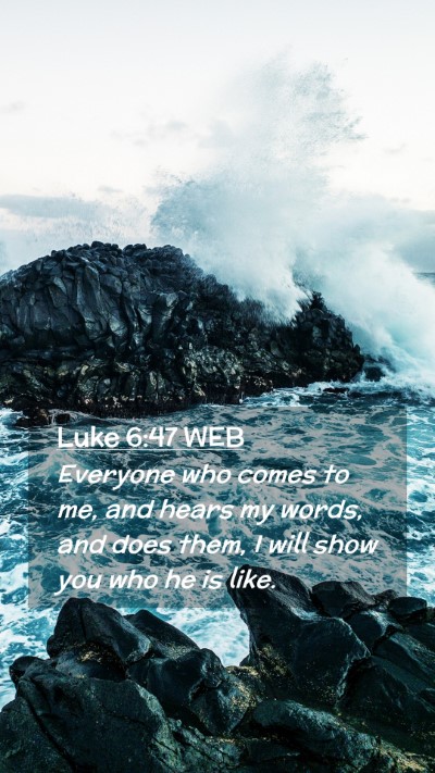 Picture 02 - Luke 6:47 WEB Mobile Phone Wallpaper - Everyone who comes to me, and hears my words, and - Mobile Bible Verse Wallpaper