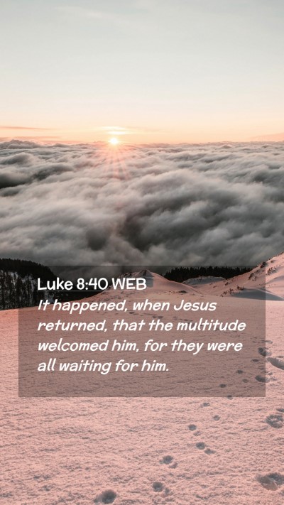 Picture 02 - Luke 8:40 WEB Mobile Phone Wallpaper - It happened, when Jesus returned, that the - Mobile Bible Verse Wallpaper