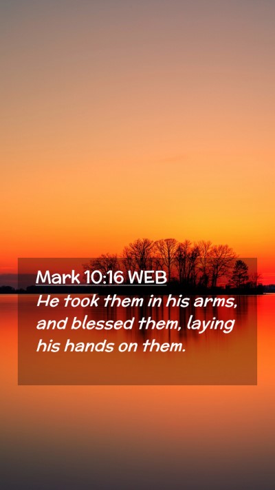 Picture 02 - Mark 10:16 WEB Mobile Phone Wallpaper - He took them in his arms, and blessed them, - Mobile Bible Verse Wallpaper