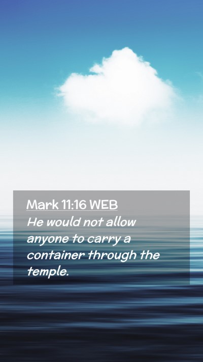 Picture 02 - Mark 11:16 WEB Mobile Phone Wallpaper - He would not allow anyone to carry a container - Mobile Bible Verse Wallpaper