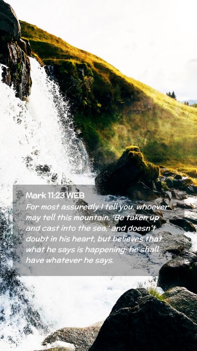 Picture 02 - Mark 11:23 WEB Mobile Phone Wallpaper - For most assuredly I tell you, whoever may tell - Mobile Bible Verse Wallpaper