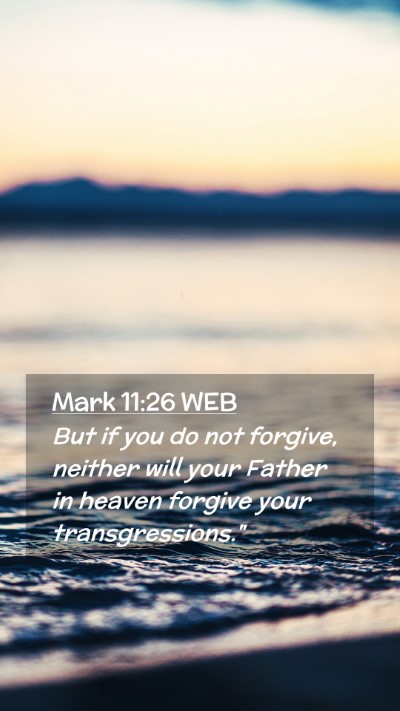 Picture 02 - Mark 11:26 WEB Mobile Phone Wallpaper - But if you do not forgive, neither will your - Mobile Bible Verse Wallpaper