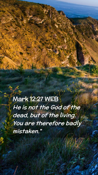 Picture 02 - Mark 12:27 WEB Mobile Phone Wallpaper - He is not the God of the dead, but of the living. - Mobile Bible Verse Wallpaper