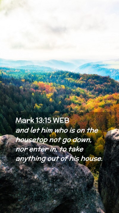 Picture 02 - Mark 13:15 WEB Mobile Phone Wallpaper - and let him who is on the housetop not go down, - Mobile Bible Verse Wallpaper