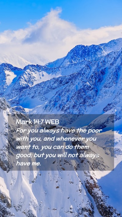 Picture 02 - Mark 14:7 WEB Mobile Phone Wallpaper - For you always have the poor with you, and - Mobile Bible Verse Wallpaper