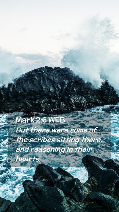 Picture 02 - Mark 2:6 WEB Mobile Phone Wallpaper - But there were some of the scribes sitting there, - Mobile Bible Verse Wallpaper